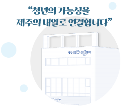 청년의 가능성을 제주의 내일로 연결합니다.
